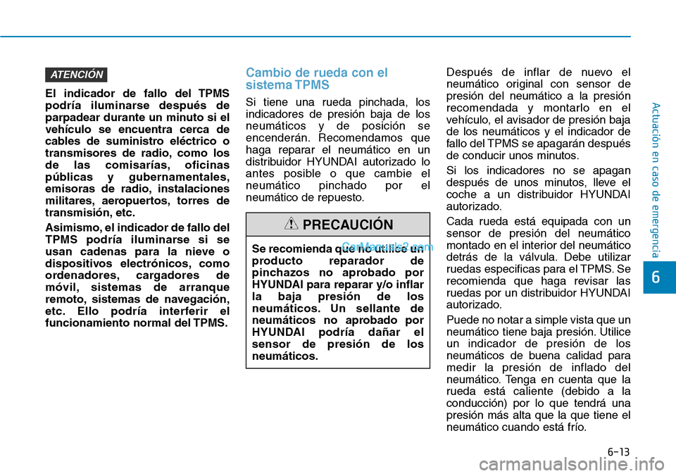 Hyundai Kona EV 2019  Manual del propietario (in Spanish) 6-13
Actuación en caso de emergencia 
6
El indicador de fallo del TPMS
podría iluminarse después de
parpadear durante un minuto si el
vehículo se encuentra cerca de
cables de suministro eléctrico