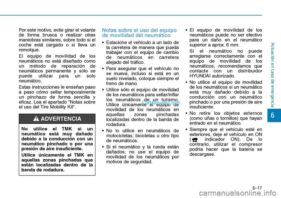 Hyundai Kona EV 2019  Manual del propietario (in Spanish) 6-17
Actuación en caso de emergencia 
6
Por este motivo, evite girar el volante
de forma brusca o realizar otras
maniobras similares, sobre todo si el
coche está cargado o si lleva un
remolque.
El e