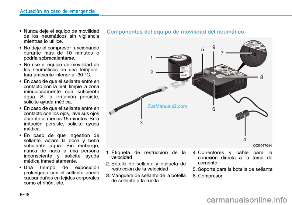 Hyundai Kona EV 2019  Manual del propietario (in Spanish) 6-18
Actuación en caso de emergencia 
• Nunca deje el equipo de movilidad
de los neumáticos sin vigilancia
mientras lo utilice.
• No deje el compresor funcionando
durante más de 10 minutos o
po
