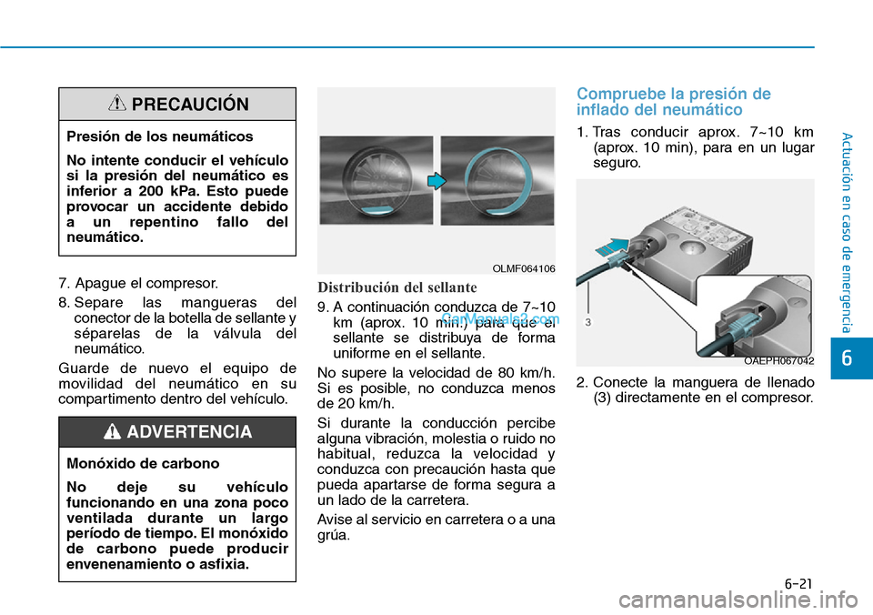 Hyundai Kona EV 2019  Manual del propietario (in Spanish) 6-21
Actuación en caso de emergencia 
6
7. Apague el compresor.
8. Separe las mangueras del
conector de la botella de sellante y
séparelas de la válvula del
neumático.
Guarde de nuevo el equipo de