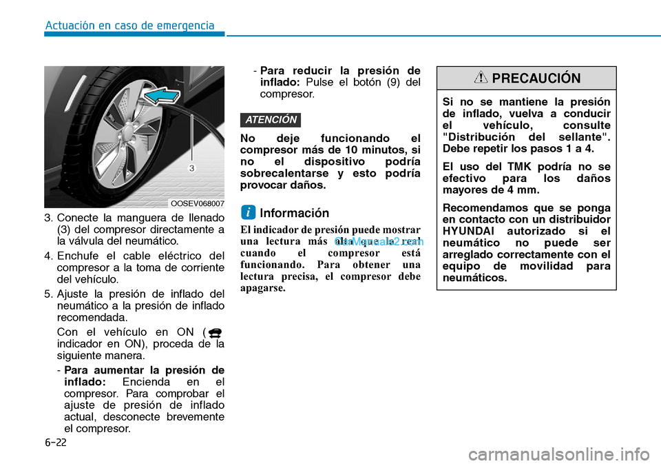 Hyundai Kona EV 2019  Manual del propietario (in Spanish) 6-22
Actuación en caso de emergencia 
3. Conecte la manguera de llenado
(3) del compresor directamente a
la válvula del neumático.
4. Enchufe el cable eléctrico del
compresor a la toma de corrient