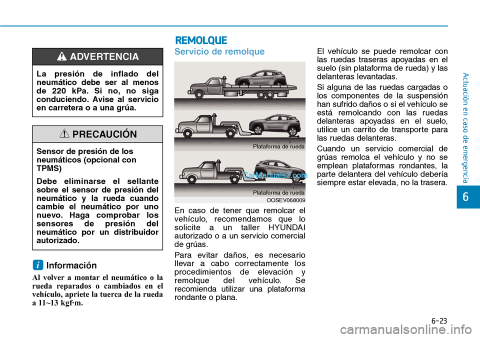 Hyundai Kona EV 2019  Manual del propietario (in Spanish) 6-23
Actuación en caso de emergencia 
6
Información
Al volver a montar el neumático o la
rueda reparados o cambiados en el
vehículo, apriete la tuerca de la rueda
a 11~13 kgf·m.
Servicio de remol