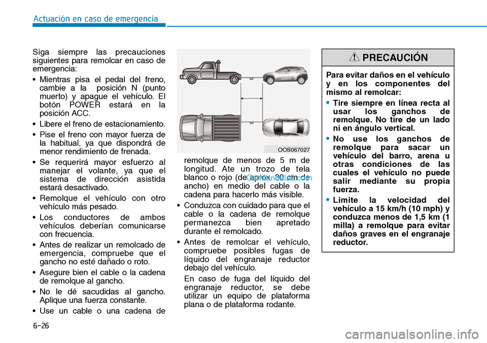 Hyundai Kona EV 2019  Manual del propietario (in Spanish) 6-26
Actuación en caso de emergencia 
Siga siempre las precauciones
siguientes para remolcar en caso de
emergencia:
• Mientras pisa el pedal del freno,
cambie a la  posición N (punto
muerto) y apa