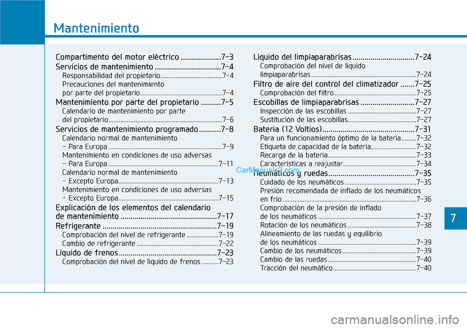Hyundai Kona EV 2019  Manual del propietario (in Spanish) 7
Mantenimiento
7
Mantenimiento
Compartimento del motor eléctrico ....................7-3
Servicios de mantenimiento .................................7-4
Responsabilidad del propietario..............