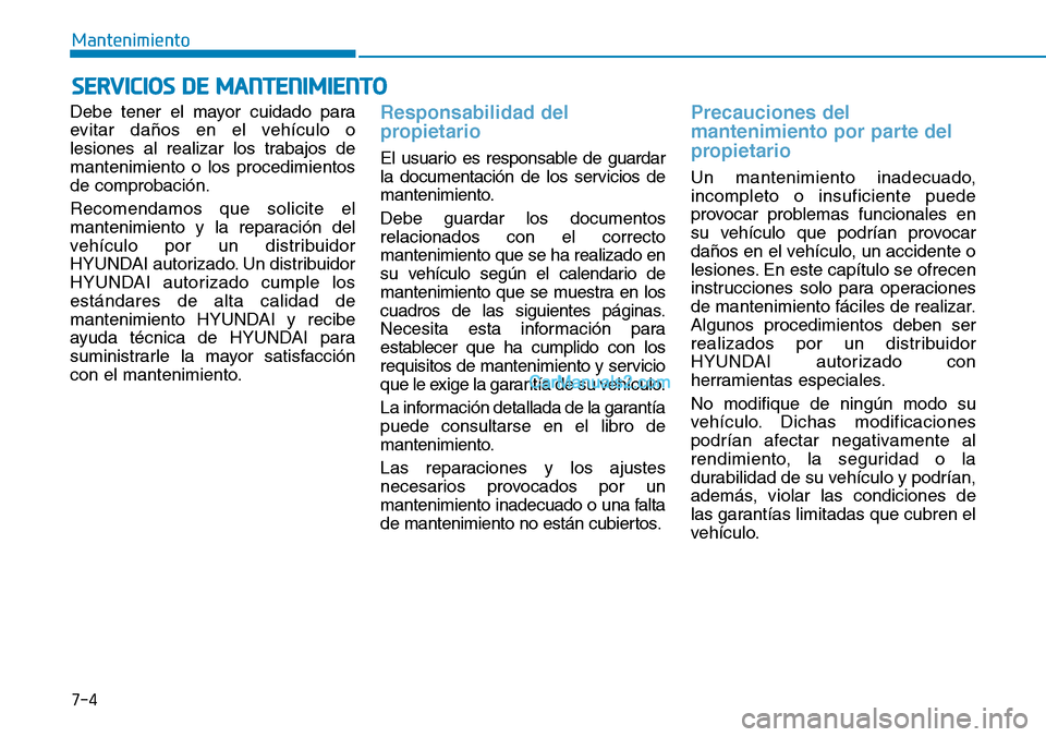 Hyundai Kona EV 2019  Manual del propietario (in Spanish) 7-4
Mantenimiento
SERVICIOS DE MANTENIMIENTO
Debe tener el mayor cuidado para
evitar daños en el vehículo o
lesiones al realizar los trabajos de
mantenimiento o los procedimientos
de comprobación.
