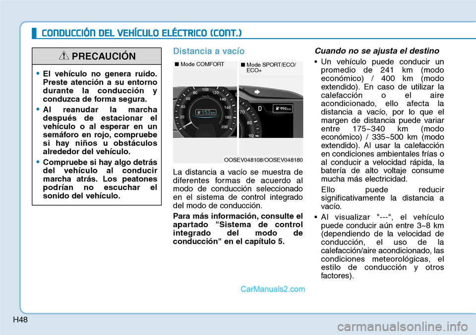 Hyundai Kona EV 2019  Manual del propietario (in Spanish) H48
CONDUCCIÓN DEL VEHÍCULO ELÉCTRICO (CONT.)
Distancia a vacío
La distancia a vacío se muestra de
diferentes formas de acuerdo al
modo de conducción seleccionado
en el sistema de control integr