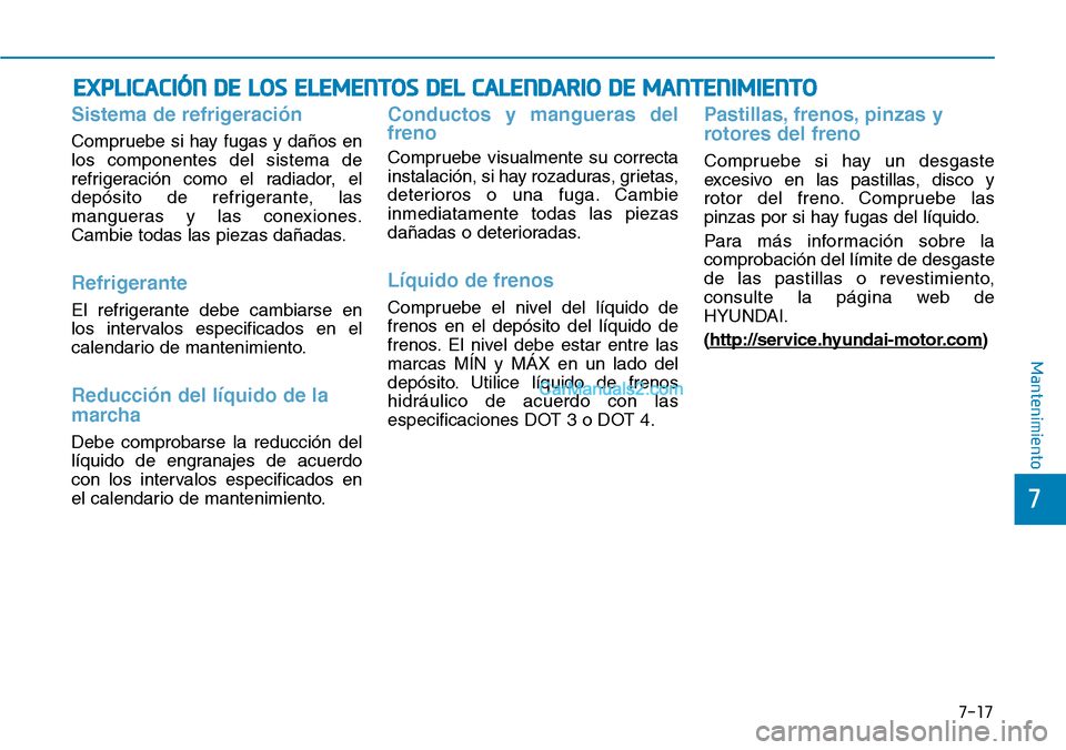 Hyundai Kona EV 2019  Manual del propietario (in Spanish) 7-17
7
Mantenimiento
EXPLICACIÓN DE LOS ELEMENTOS DEL CALENDARIO DE MANTENIMIENTO
Sistema de refrigeración
Compruebe si hay fugas y daños en
los componentes del sistema de
refrigeración como el ra