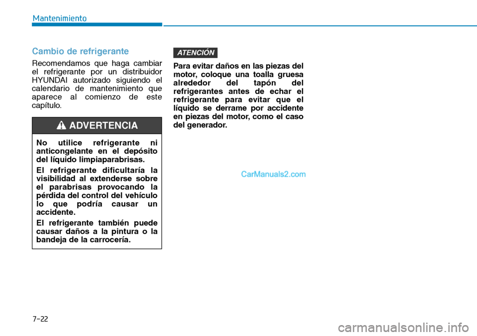 Hyundai Kona EV 2019  Manual del propietario (in Spanish) 7-22
Mantenimiento
Cambio de refrigerante
Recomendamos que haga cambiar
el refrigerante por un distribuidor
HYUNDAI autorizado siguiendo el
calendario de mantenimiento que
aparece al comienzo de este

