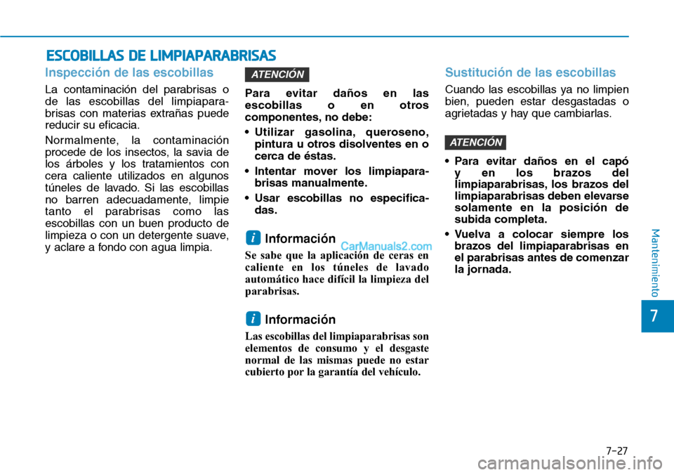 Hyundai Kona EV 2019  Manual del propietario (in Spanish) 7-27
7
Mantenimiento
ESCOBILLAS DE LIMPIAPARABRISAS
Inspección de las escobillas
La contaminación del parabrisas o
de las escobillas del limpiapara-
brisas con materias extrañas puede
reducir su ef