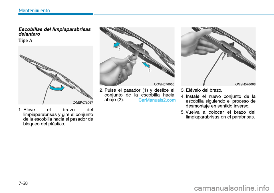 Hyundai Kona EV 2019  Manual del propietario (in Spanish) 7-28
Mantenimiento
Escobillas del limpiaparabrisas
delantero
Tipo A
1. Eleve el brazo del
limpiaparabrisas y gire el conjunto
de la escobilla hacia el pasador de
bloqueo del plástico.2. Pulse el pasa