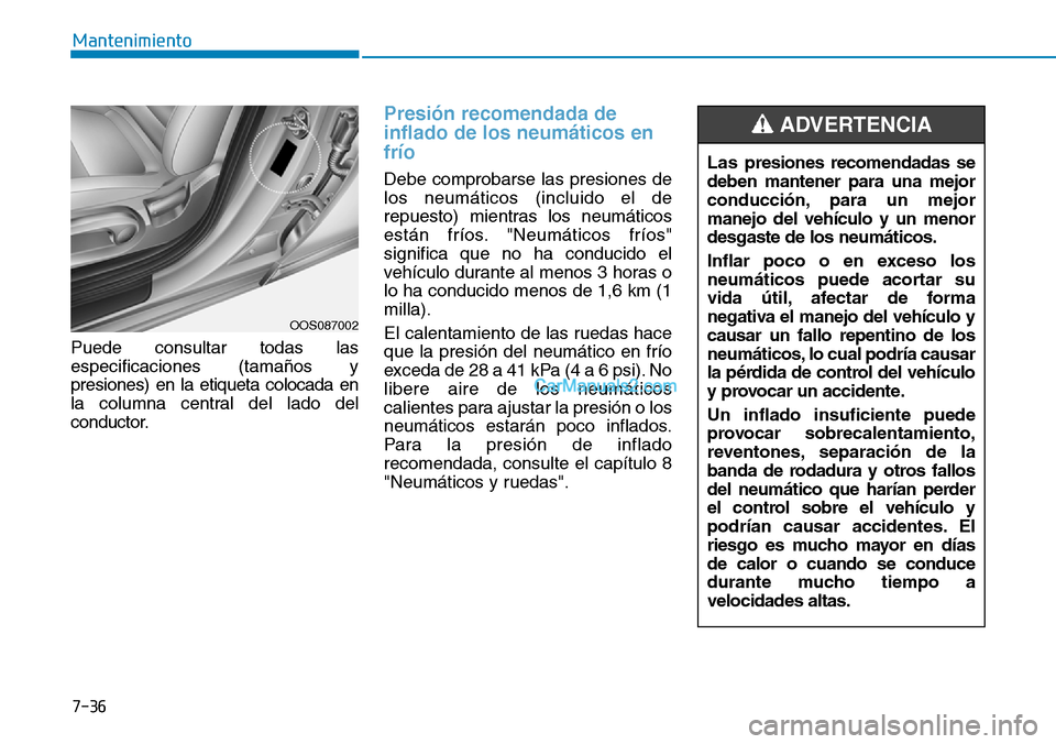 Hyundai Kona EV 2019  Manual del propietario (in Spanish) 7-36
Mantenimiento
Puede consultar todas las
especificaciones (tamaños y
presiones) en la etiqueta colocada en
la columna central del lado del
conductor.
Presión recomendada de
inflado de los neumá