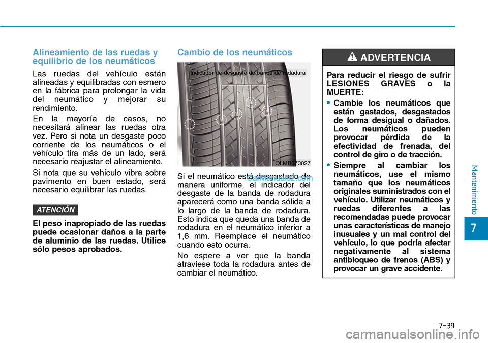 Hyundai Kona EV 2019  Manual del propietario (in Spanish) 7-39
7
Mantenimiento
Alineamiento de las ruedas y
equilibrio de los neumáticos
Las ruedas del vehículo están
alineadas y equilibradas con esmero
en la fábrica para prolongar la vida
del neumático