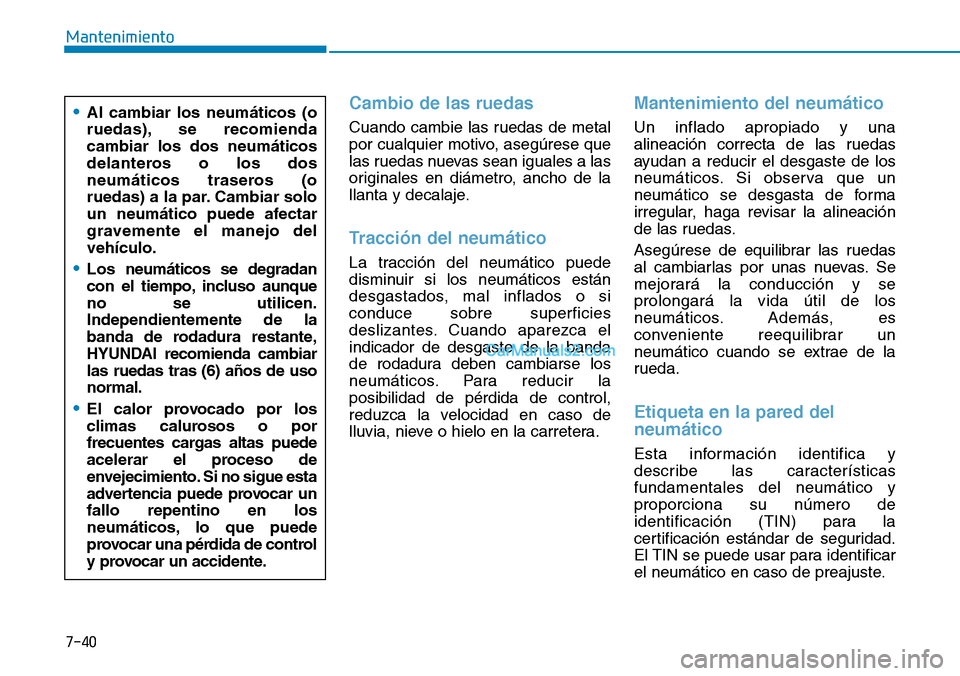 Hyundai Kona EV 2019  Manual del propietario (in Spanish) 7-40
Mantenimiento
Cambio de las ruedas
Cuando cambie las ruedas de metal
por cualquier motivo, asegúrese que
las ruedas nuevas sean iguales a las
originales en diámetro, ancho de la
llanta y decala