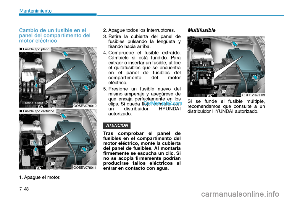 Hyundai Kona EV 2019  Manual del propietario (in Spanish) 7-48
Mantenimiento
Cambio de un fusible en el
panel del compartimento del
motor eléctrico
1. Apague el motor.2. Apague todos los interruptores.
3. Retire la cubierta del panel de
fusibles pulsando la