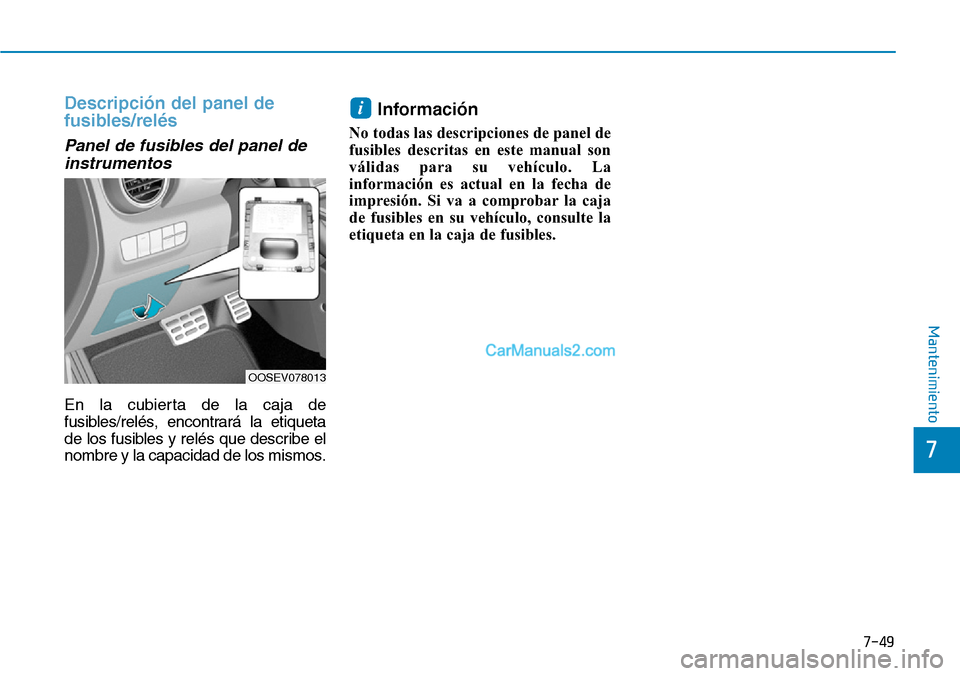 Hyundai Kona EV 2019  Manual del propietario (in Spanish) 7-49
7
Mantenimiento
Descripción del panel de
fusibles/relés
Panel de fusibles del panel de
instrumentos
En la cubierta de la caja de
fusibles/relés, encontrará la etiqueta
de los fusibles y relé