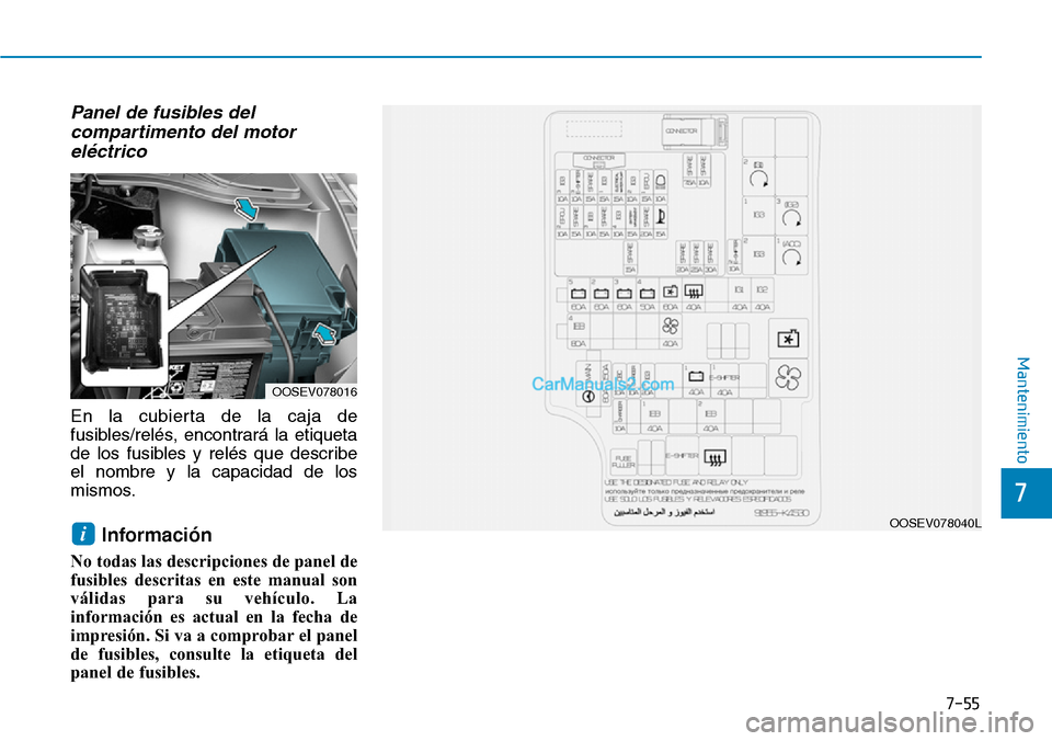 Hyundai Kona EV 2019  Manual del propietario (in Spanish) 7-55
7
Mantenimiento
Panel de fusibles del
compartimento del motor
eléctrico
En la cubierta de la caja de
fusibles/relés, encontrará la etiqueta
de los fusibles y relés que describe
el nombre y la