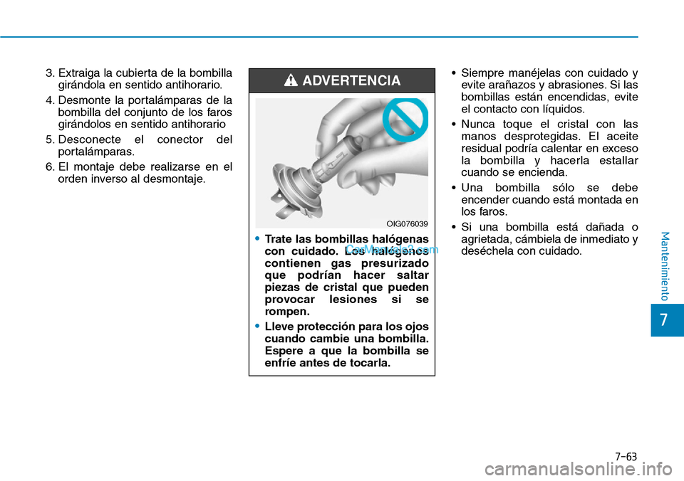 Hyundai Kona EV 2019  Manual del propietario (in Spanish) 7-63
7
Mantenimiento
3. Extraiga la cubierta de la bombilla
girándola en sentido antihorario.
4. Desmonte la portalámparas de la
bombilla del conjunto de los faros
girándolos en sentido antihorario