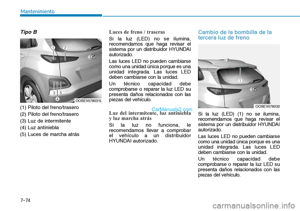 Hyundai Kona EV 2019  Manual del propietario (in Spanish) Tipo B
(1) Piloto del freno/trasero
(2) Piloto del freno/trasero
(3) Luz de intermitente
(4) Luz antiniebla
(5) Luces de marcha atrás
Luces de freno / traseras
Si la luz (LED) no se ilumina,
recomend