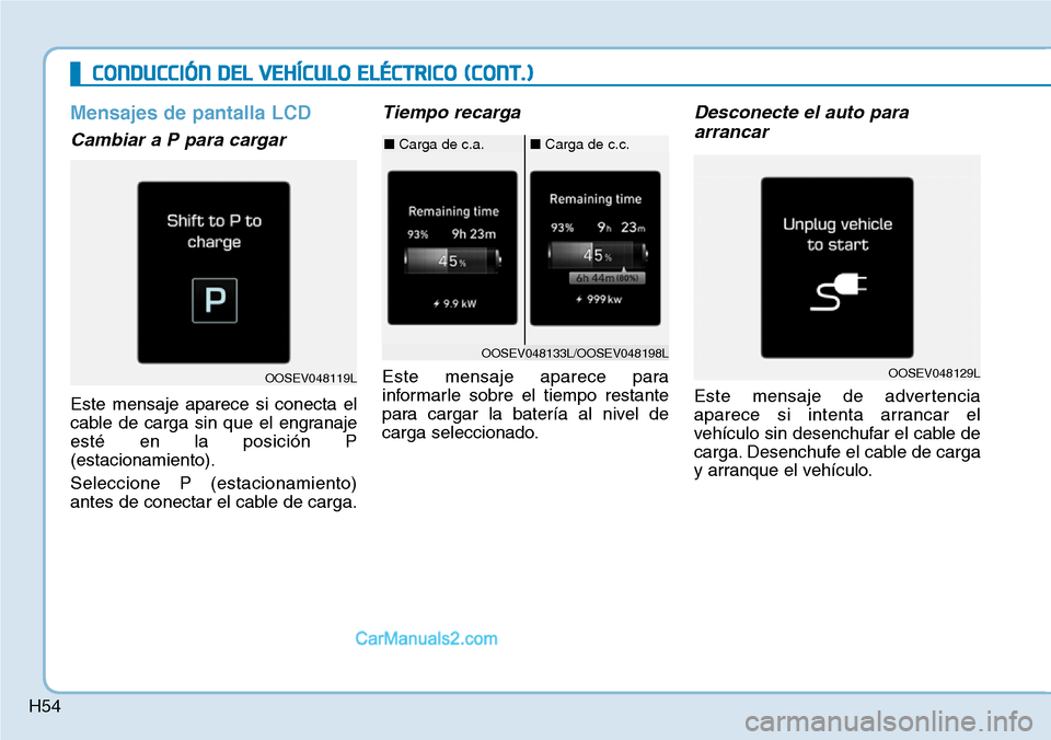 Hyundai Kona EV 2019  Manual del propietario (in Spanish) H54
CONDUCCIÓN DEL VEHÍCULO ELÉCTRICO (CONT.)
Mensajes de pantalla LCD
Cambiar a P para cargar
Este mensaje aparece si conecta el
cable de carga sin que el engranaje
esté en la posición P
(estaci