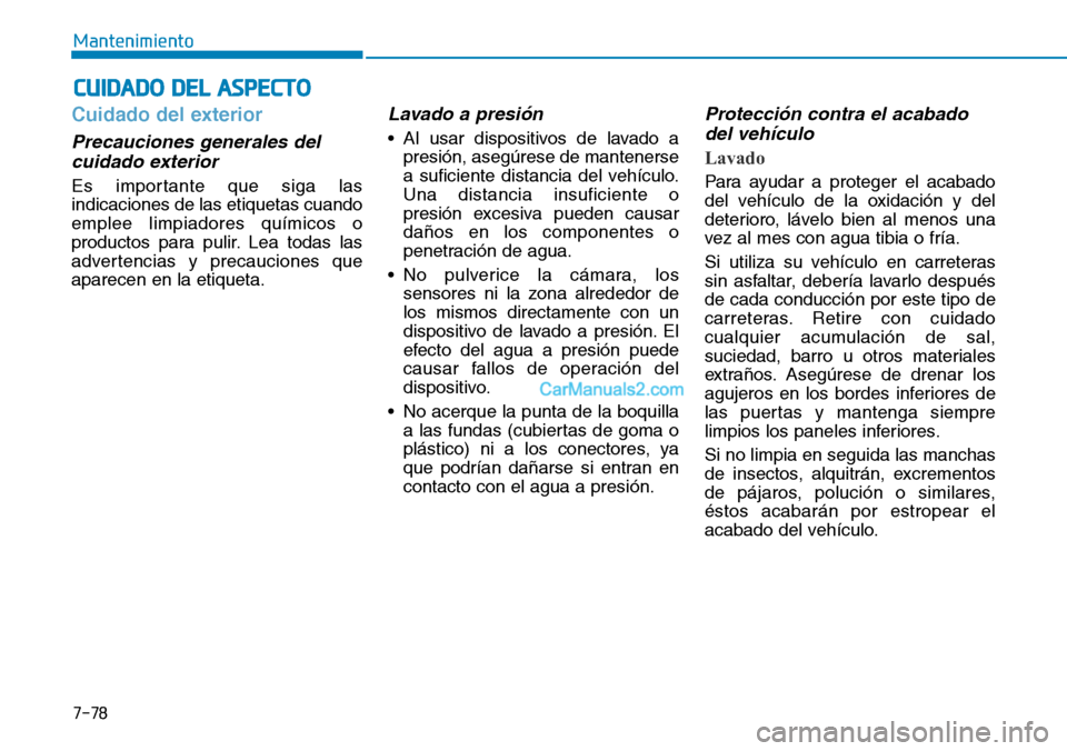 Hyundai Kona EV 2019  Manual del propietario (in Spanish) 7-78
Mantenimiento
CUIDADO DEL ASPECTO
Cuidado del exterior
Precauciones generales del
cuidado exterior 
Es importante que siga las
indicaciones de las etiquetas cuando
emplee limpiadores químicos o
