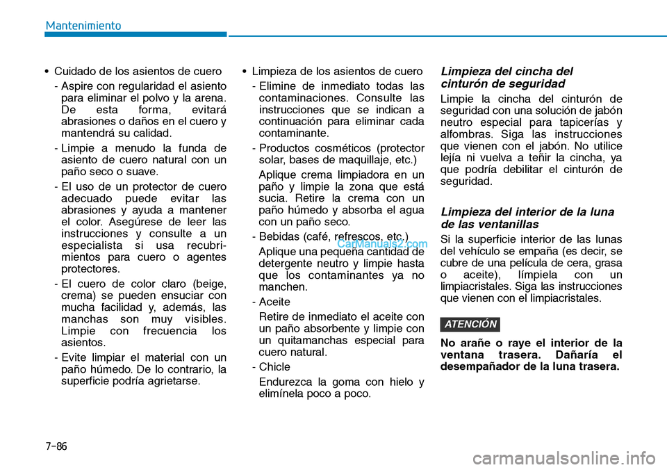 Hyundai Kona EV 2019  Manual del propietario (in Spanish) 7-86
Mantenimiento
• Cuidado de los asientos de cuero
- Aspire con regularidad el asiento
para eliminar el polvo y la arena.
De esta forma, evitará
abrasiones o daños en el cuero y
mantendrá su c