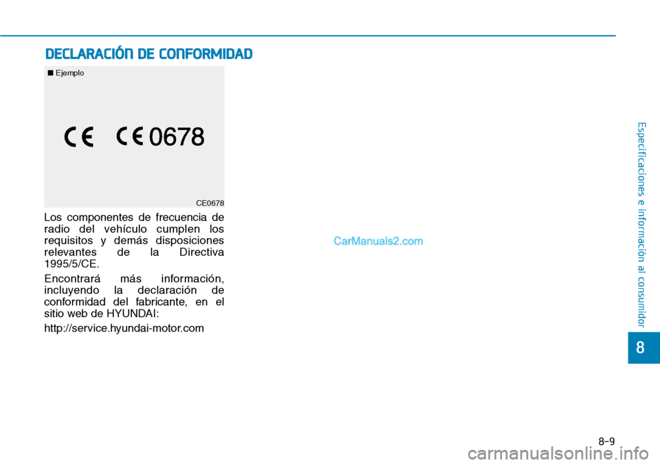Hyundai Kona EV 2019  Manual del propietario (in Spanish) 8-9
8
Especificaciones e información al consumidor
Los componentes de frecuencia de
radio del vehículo cumplen los
requisitos y demás disposiciones
relevantes de la Directiva
1995/5/CE.
Encontrará