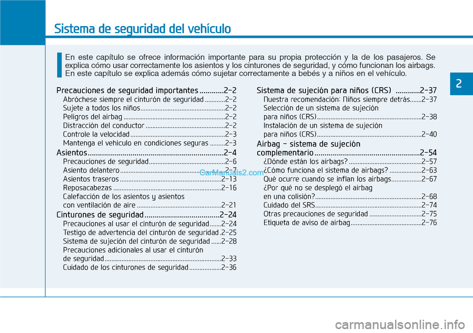 Hyundai Kona EV 2019  Manual del propietario (in Spanish) Sistema de seguridad del vehículo
2Precauciones de seguridad importantes ............2-2
Abróchese siempre el cinturón de seguridad ............2-2
Sujete a todos los niños .......................