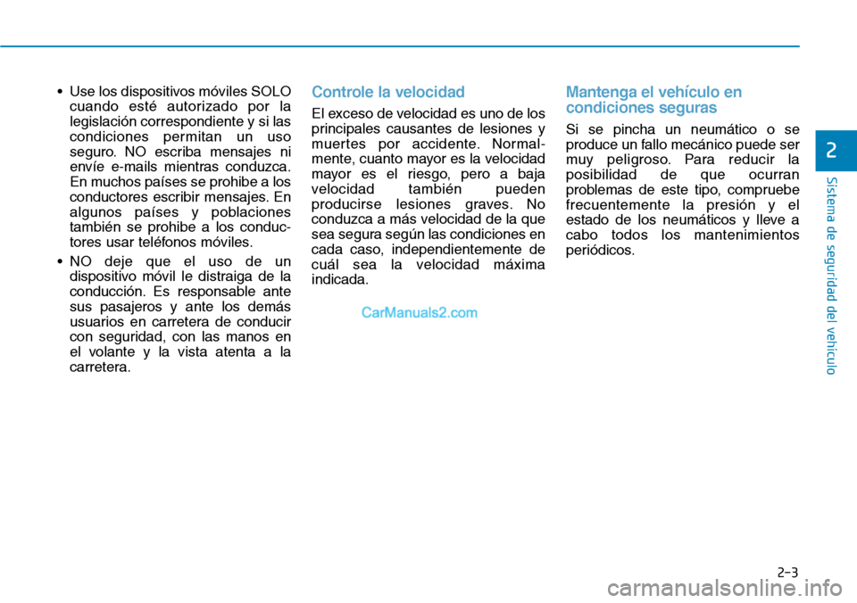 Hyundai Kona EV 2019  Manual del propietario (in Spanish) 2-3
Sistema de seguridad del vehículo
• Use los dispositivos móviles SOLO
cuando esté autorizado por la
legislación correspondiente y si las
condiciones permitan un uso
seguro. NO escriba mensaj