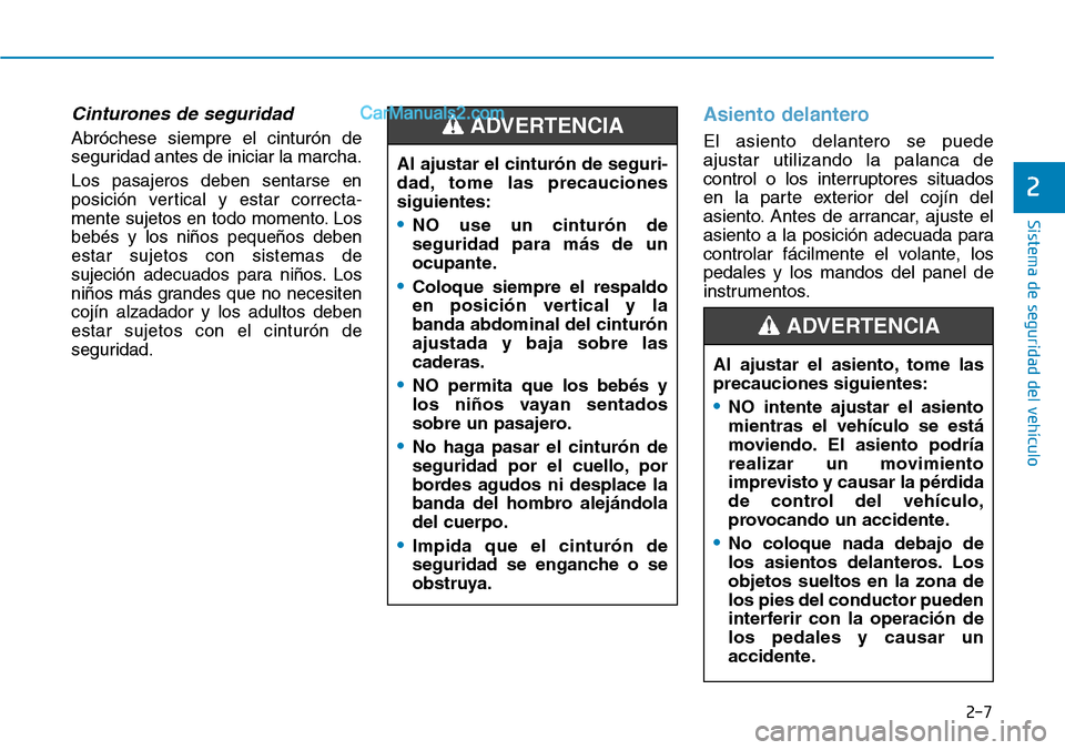 Hyundai Kona EV 2019  Manual del propietario (in Spanish) 2-7
Sistema de seguridad del vehículo
2
Cinturones de seguridad
Abróchese siempre el cinturón de
seguridad antes de iniciar la marcha.
Los pasajeros deben sentarse en
posición vertical y estar cor