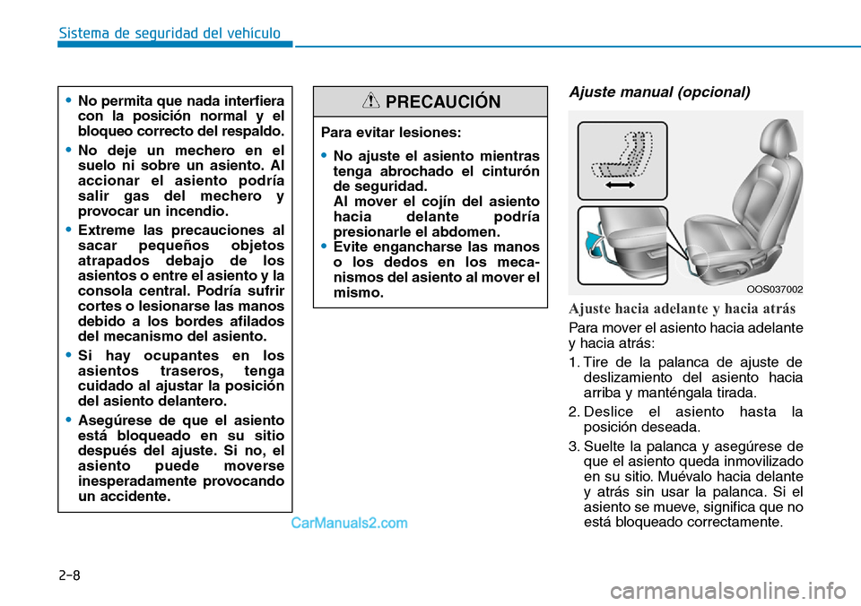 Hyundai Kona EV 2019  Manual del propietario (in Spanish) 2-8
Sistema de seguridad del vehículo
Ajuste manual (opcional)
Ajuste hacia adelante y hacia atrás 
Para mover el asiento hacia adelante
y hacia atrás:
1. Tire de la palanca de ajuste de
deslizamie