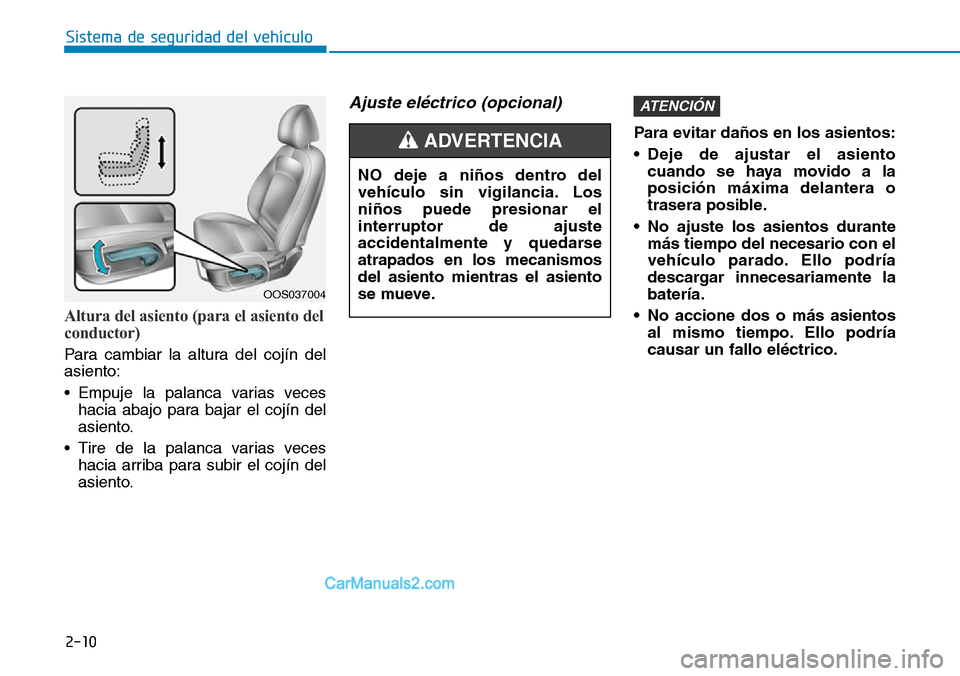 Hyundai Kona EV 2019  Manual del propietario (in Spanish) 2-10
Sistema de seguridad del vehículo
Altura del asiento (para el asiento del
conductor)
Para cambiar la altura del cojín del
asiento:
• Empuje la palanca varias veces
hacia abajo para bajar el c
