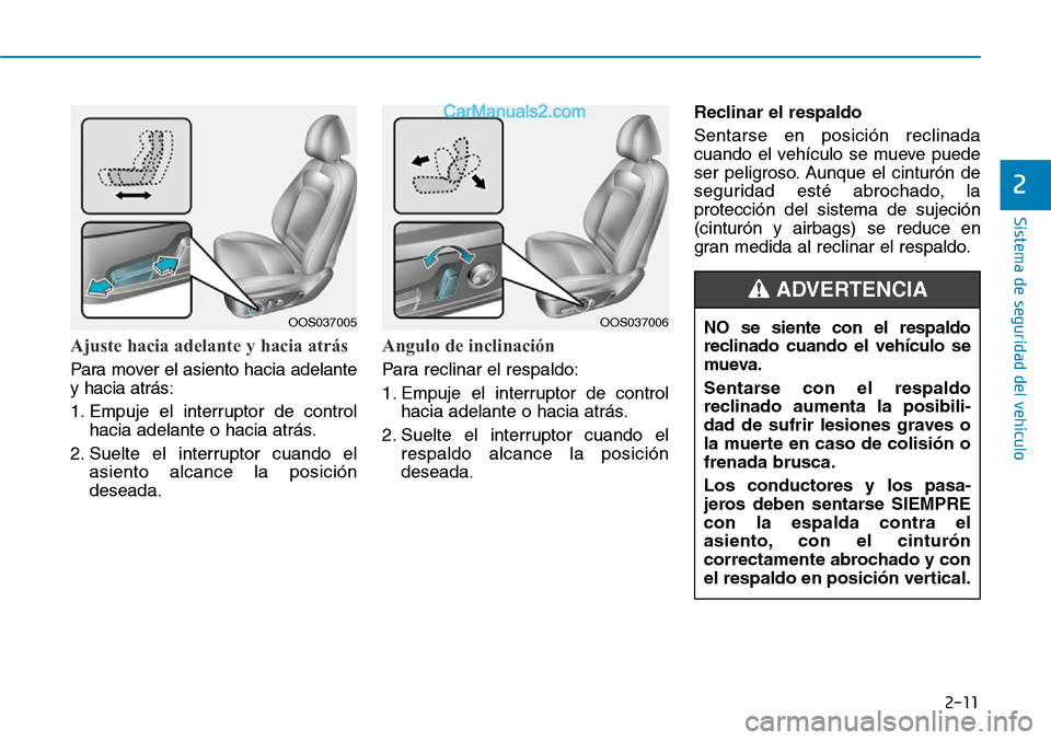 Hyundai Kona EV 2019  Manual del propietario (in Spanish) 2-11
Sistema de seguridad del vehículo
2
Ajuste hacia adelante y hacia atrás
Para mover el asiento hacia adelante
y hacia atrás:
1. Empuje el interruptor de control
hacia adelante o hacia atrás.
2