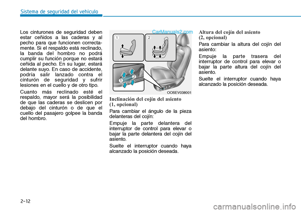 Hyundai Kona EV 2019  Manual del propietario (in Spanish) 2-12
Sistema de seguridad del vehículo
Los cinturones de seguridad deben
estar ceñidos a las caderas y al
pecho para que funcionen correcta-
mente. Si el respaldo está reclinado,
la banda del hombr