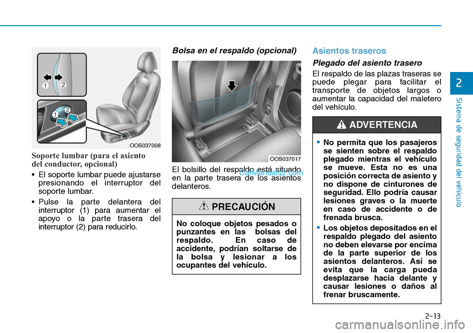 Hyundai Kona EV 2019  Manual del propietario (in Spanish) 2-13
Sistema de seguridad del vehículo
2
Soporte lumbar (para el asiento 
del conductor, opcional)
• El soporte lumbar puede ajustarse
presionando el interruptor del
soporte lumbar.
• Pulse la pa