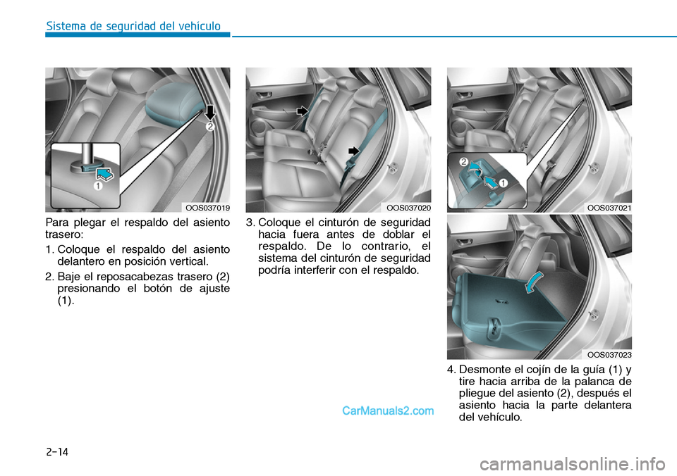 Hyundai Kona EV 2019  Manual del propietario (in Spanish) 2-14
Sistema de seguridad del vehículo
Para plegar el respaldo del asiento
trasero:
1. Coloque el respaldo del asiento
delantero en posición vertical.
2. Baje el reposacabezas trasero (2)
presionand
