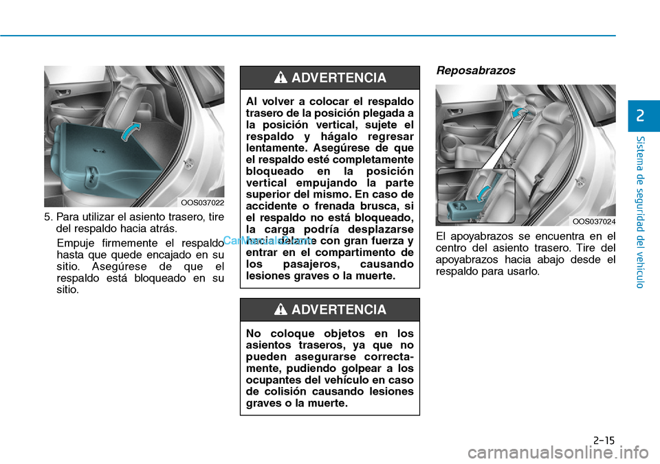 Hyundai Kona EV 2019  Manual del propietario (in Spanish) 2-15
Sistema de seguridad del vehículo
2
5. Para utilizar el asiento trasero, tire
del respaldo hacia atrás.
Empuje firmemente el respaldo
hasta que quede encajado en su
sitio. Asegúrese de que el
