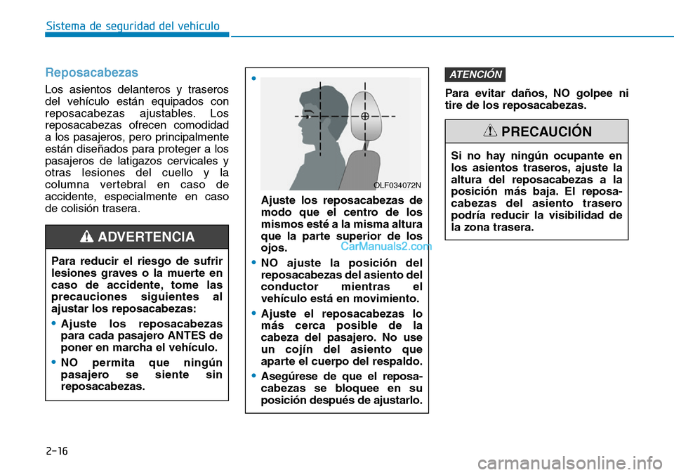 Hyundai Kona EV 2019  Manual del propietario (in Spanish) 2-16
Sistema de seguridad del vehículo
Reposacabezas 
Los asientos delanteros y traseros
del vehículo están equipados con
reposacabezas ajustables. Los
reposacabezas ofrecen comodidad
a los pasajer