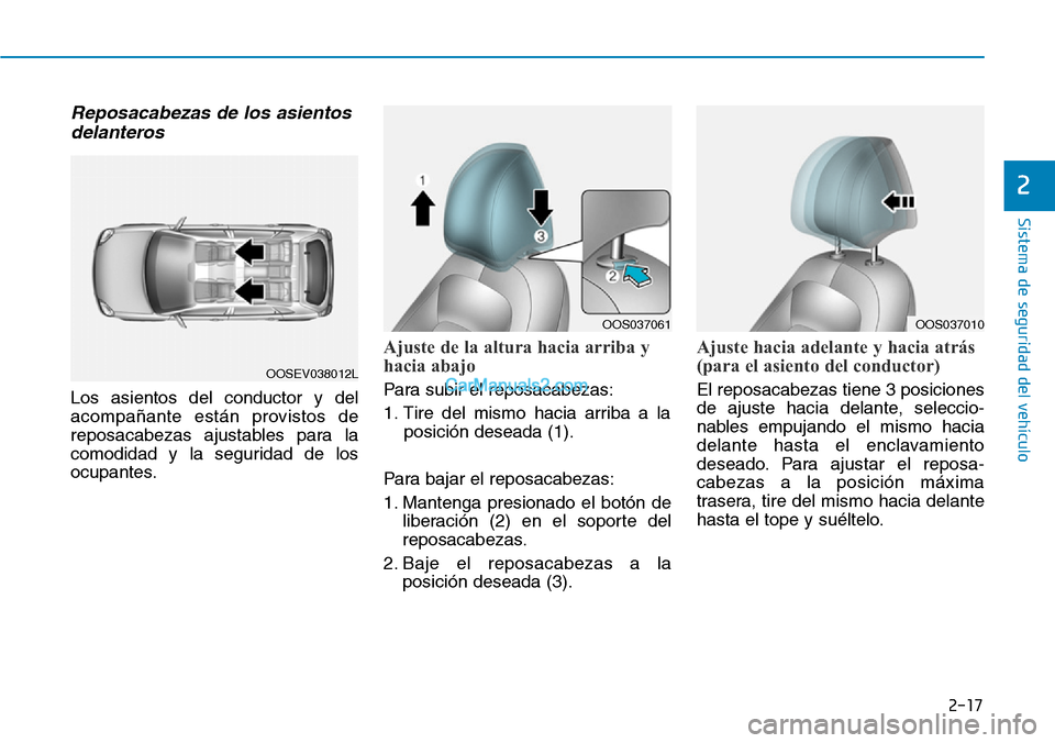 Hyundai Kona EV 2019  Manual del propietario (in Spanish) 2-17
Sistema de seguridad del vehículo
2
Reposacabezas de los asientos
delanteros 
Los asientos del conductor y del
acompañante están provistos de
reposacabezas ajustables para la
comodidad y la se
