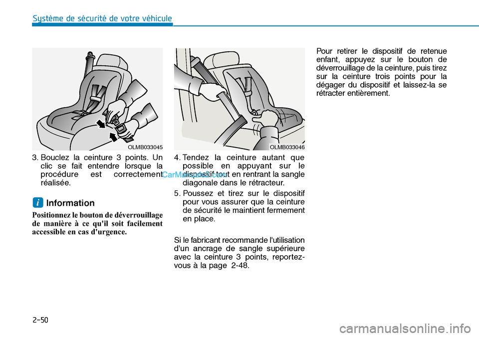 Hyundai Kona EV 2019  Manuel du propriétaire (in French) 2-50
Système de sécurité de votre véhicule 
3. Bouclez la ceinture 3 points. Un
clic se fait entendre lorsque la
procédure est correctement
réalisée.
Information
Positionnez le bouton de déver
