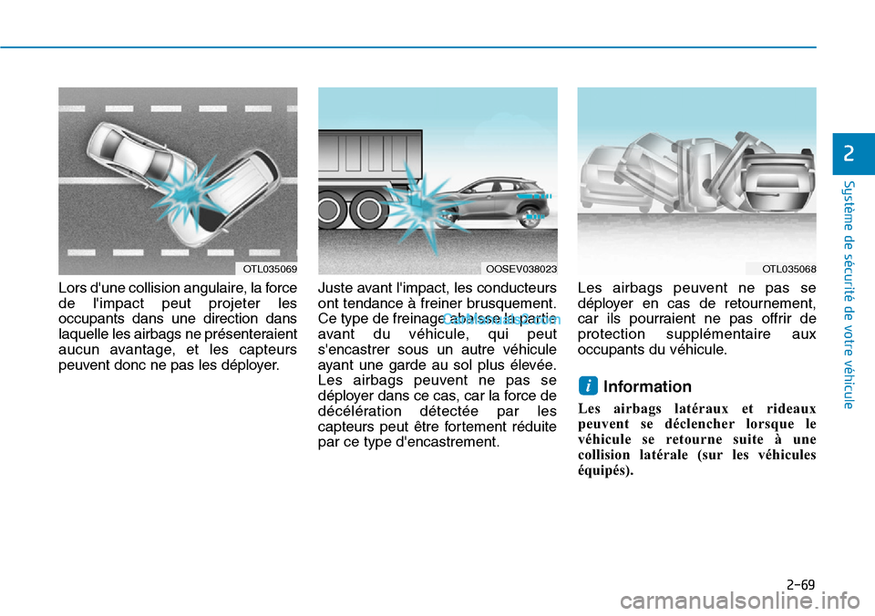 Hyundai Kona EV 2019  Manuel du propriétaire (in French) 2-69
Système de sécurité de votre véhicule 
2
Lors dune collision angulaire, la force
de limpact peut projeter les
occupants dans une direction dans
laquelle les airbags ne présenteraient
aucun