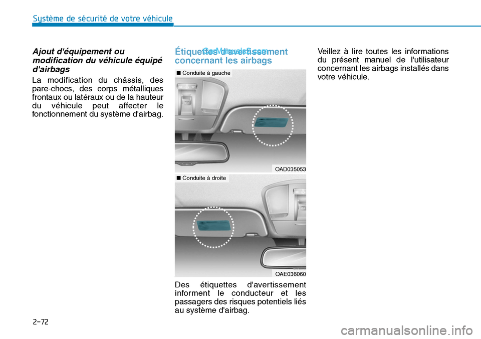Hyundai Kona EV 2019  Manuel du propriétaire (in French) 2-72
Système de sécurité de votre véhicule 
Ajout déquipement ou
modification du véhicule équipé
dairbags 
La modification du châssis, des
pare-chocs, des corps métalliques
frontaux ou lat