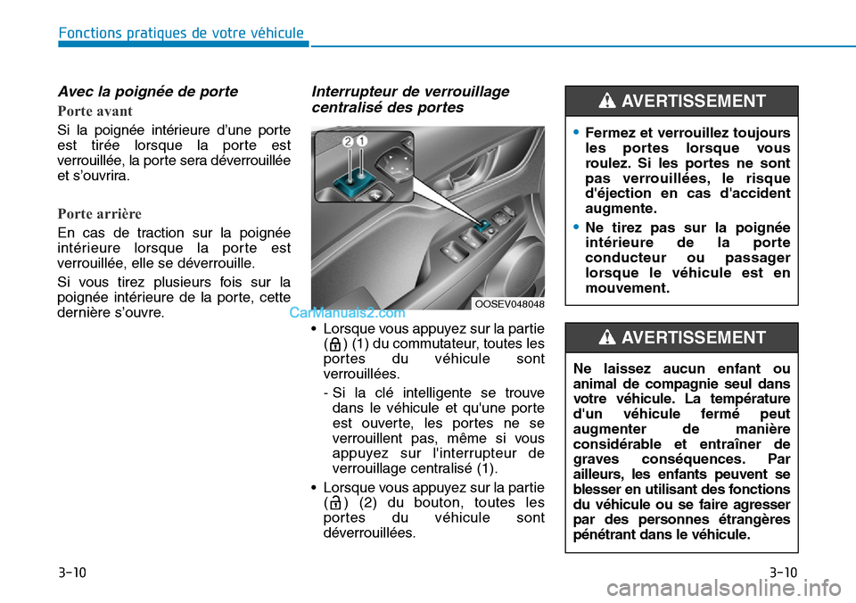 Hyundai Kona EV 2019 Manuel du propriétaire (in French) 3-10
Fonctions pratiques de votre véhicule
Avec la poignée de porte
Porte avant
Si la poignée intérieure d’une porte
est tirée lorsque la porte est
verrouillée, la porte sera déverrouillée
Hyundai Kona EV 2019 Manuel du propriétaire (in French) 3-10
Fonctions pratiques de votre véhicule
Avec la poignée de porte
Porte avant
Si la poignée intérieure d’une porte
est tirée lorsque la porte est
verrouillée, la porte sera déverrouillée