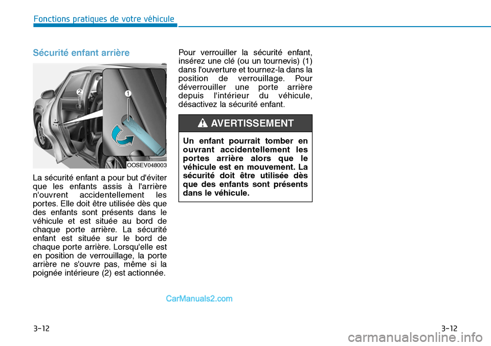 Hyundai Kona EV 2019  Manuel du propriétaire (in French) 3-12
Fonctions pratiques de votre véhicule 
3-12
Sécurité enfant arrière 
La sécurité enfant a pour but déviter
que les enfants assis à larrière
nouvrent accidentellement les
portes. Elle 