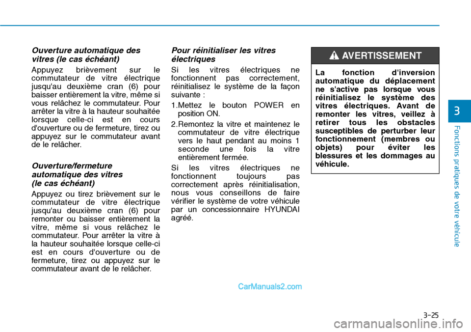 Hyundai Kona EV 2019 Manuel du propriétaire (in French) 3-25
Fonctions pratiques de votre véhicule
3
Ouverture automatique des
vitres (le cas échéant)
Appuyez brièvement sur le
commutateur de vitre électrique
jusquau deuxième cran (6) pour
baisser Hyundai Kona EV 2019 Manuel du propriétaire (in French) 3-25
Fonctions pratiques de votre véhicule
3
Ouverture automatique des
vitres (le cas échéant)
Appuyez brièvement sur le
commutateur de vitre électrique
jusquau deuxième cran (6) pour
baisser