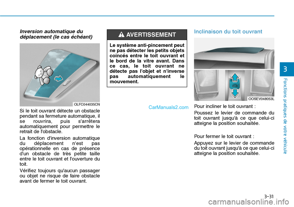 Hyundai Kona EV 2019 Manuel du propriétaire (in French) 3-31
Fonctions pratiques de votre véhicule
3
Inversion automatique du
déplacement (le cas échéant)
Si le toit ouvrant détecte un obstacle
pendant sa fermeture automatique, il
se rouvrira, puis s Hyundai Kona EV 2019 Manuel du propriétaire (in French) 3-31
Fonctions pratiques de votre véhicule
3
Inversion automatique du
déplacement (le cas échéant)
Si le toit ouvrant détecte un obstacle
pendant sa fermeture automatique, il
se rouvrira, puis s