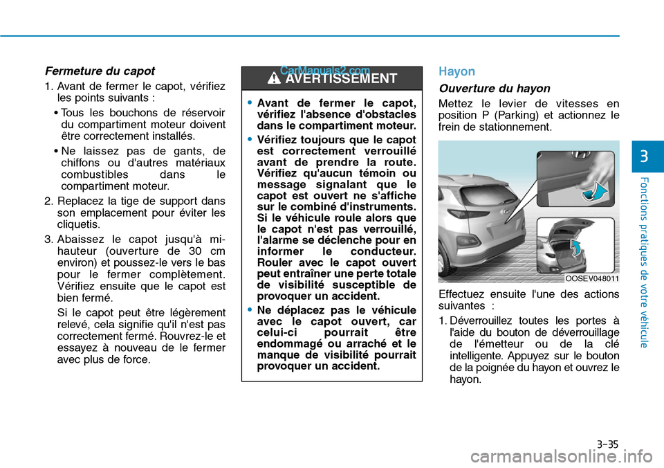 Hyundai Kona EV 2019 Manuel du propriétaire (in French) 3-35
Fonctions pratiques de votre véhicule
3
Fermeture du capot
1. Avant de fermer le capot, vérifiez
les points suivants :
• Tous les bouchons de réservoir
du compartiment moteur doivent
être Hyundai Kona EV 2019 Manuel du propriétaire (in French) 3-35
Fonctions pratiques de votre véhicule
3
Fermeture du capot
1. Avant de fermer le capot, vérifiez
les points suivants :
• Tous les bouchons de réservoir
du compartiment moteur doivent
être