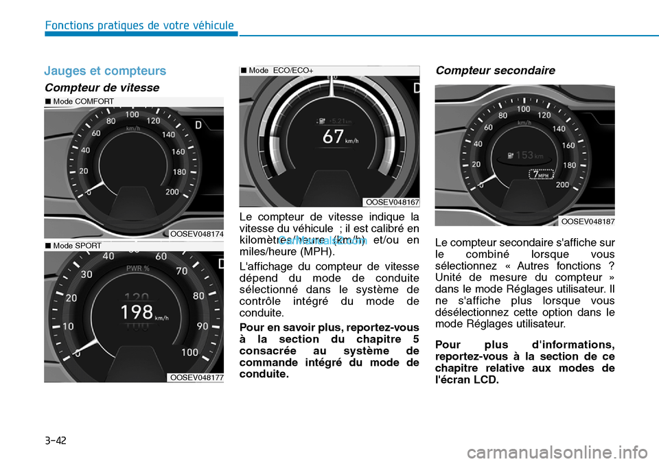 Hyundai Kona EV 2019  Manuel du propriétaire (in French) 3-42
Fonctions pratiques de votre véhicule 
Jauges et compteurs 
Compteur de vitesse 
Le compteur de vitesse indique la
vitesse du véhicule ; il est calibré en
kilomètres/heure (km/h) et/ou en
mil