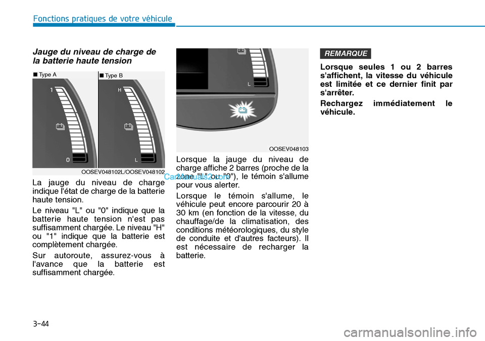 Hyundai Kona EV 2019 Manuel du propriétaire (in French) 3-44
Fonctions pratiques de votre véhicule
Jauge du niveau de charge de
la batterie haute tension
La jauge du niveau de charge
indique létat de charge de la batterie
haute tension.
Le niveau "L" o Hyundai Kona EV 2019 Manuel du propriétaire (in French) 3-44
Fonctions pratiques de votre véhicule
Jauge du niveau de charge de
la batterie haute tension
La jauge du niveau de charge
indique létat de charge de la batterie
haute tension.
Le niveau "L" o