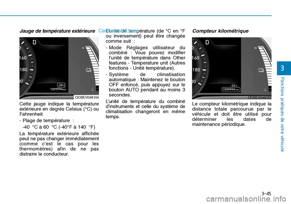 Hyundai Kona EV 2019 Manuel du propriétaire (in French) 3-45
Fonctions pratiques de votre véhicule
3
Jauge de température extérieure
Cette jauge indique la température
extérieure en degrés Celsius (°C) ou
Fahrenheit.
- Plage de température :
-40 Hyundai Kona EV 2019 Manuel du propriétaire (in French) 3-45
Fonctions pratiques de votre véhicule
3
Jauge de température extérieure
Cette jauge indique la température
extérieure en degrés Celsius (°C) ou
Fahrenheit.
- Plage de température :
-40