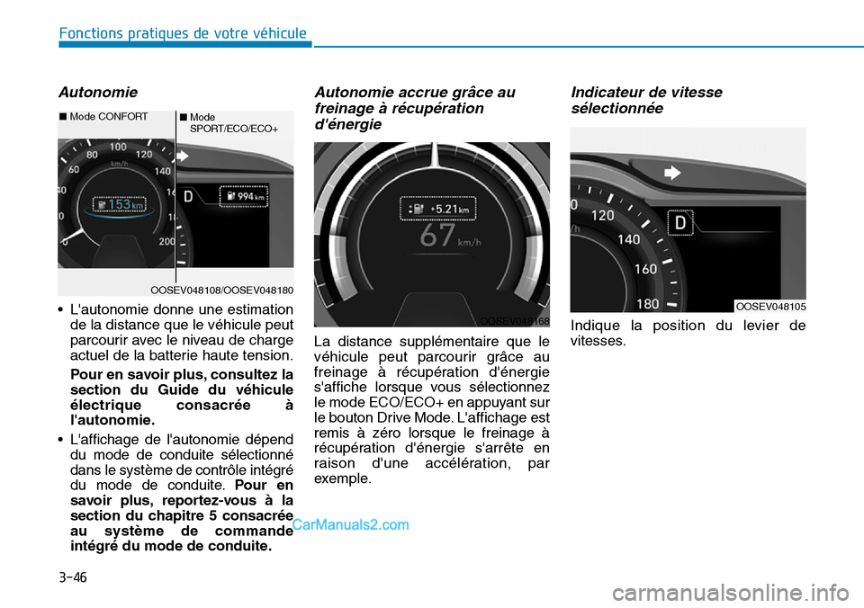 Hyundai Kona EV 2019 Manuel du propriétaire (in French) 3-46
Fonctions pratiques de votre véhicule
Autonomie
• Lautonomie donne une estimation
de la distance que le véhicule peut
parcourir avec le niveau de charge
actuel de la batterie haute tension Hyundai Kona EV 2019 Manuel du propriétaire (in French) 3-46
Fonctions pratiques de votre véhicule
Autonomie
• Lautonomie donne une estimation
de la distance que le véhicule peut
parcourir avec le niveau de charge
actuel de la batterie haute tension